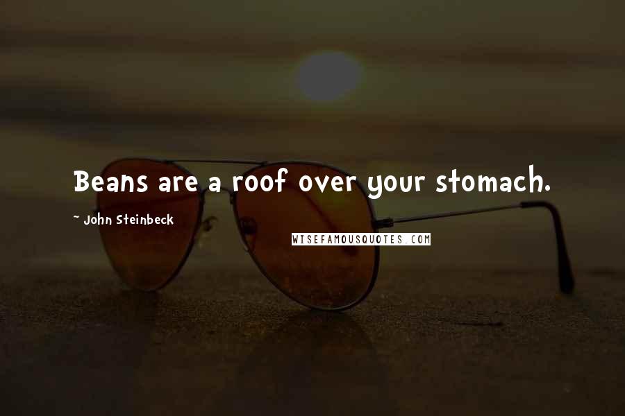 John Steinbeck Quotes: Beans are a roof over your stomach.