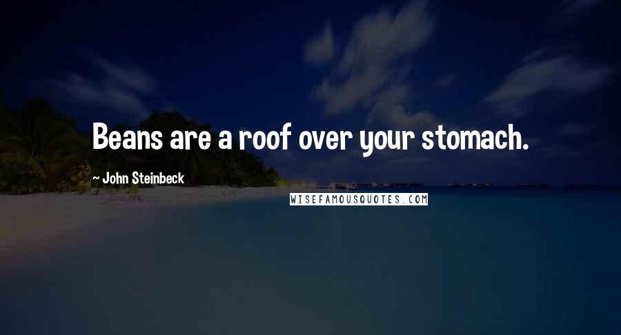 John Steinbeck Quotes: Beans are a roof over your stomach.