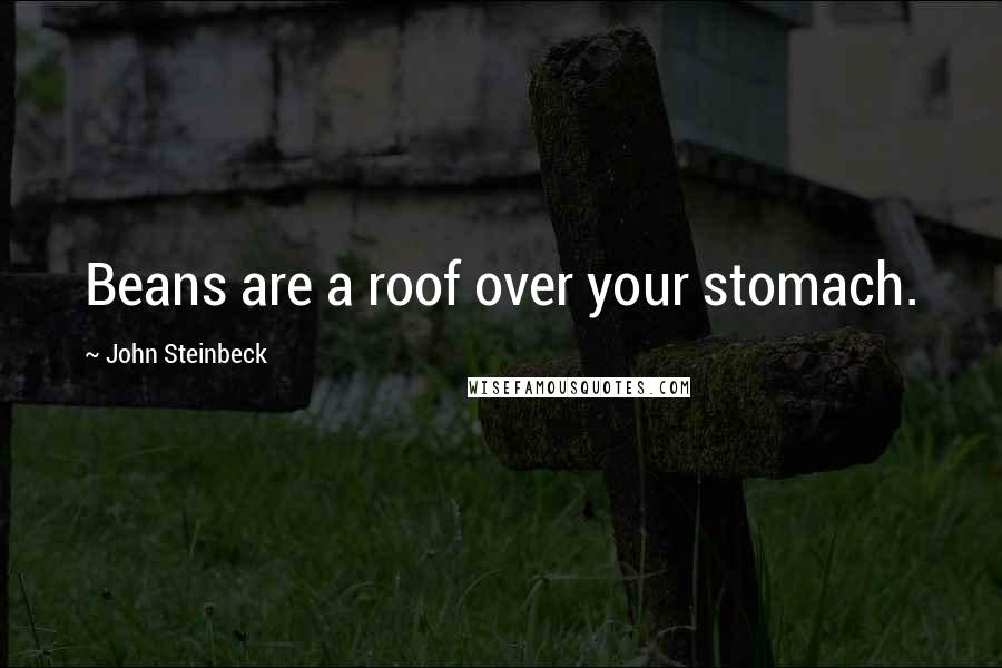 John Steinbeck Quotes: Beans are a roof over your stomach.