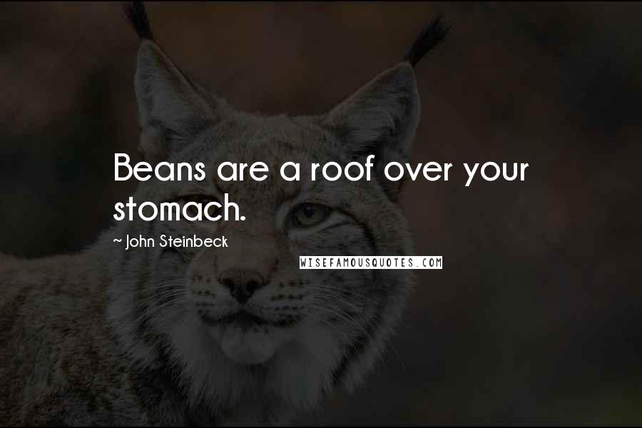 John Steinbeck Quotes: Beans are a roof over your stomach.