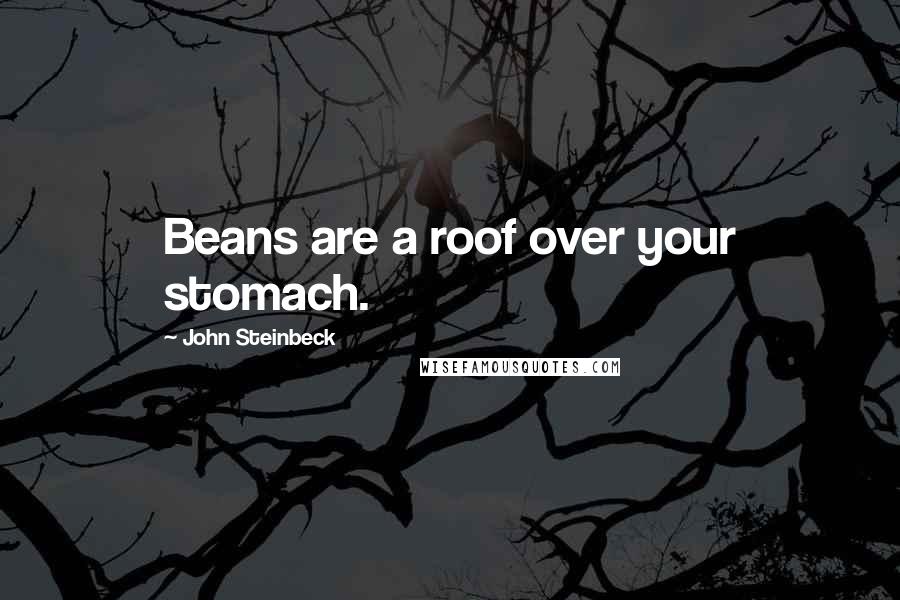 John Steinbeck Quotes: Beans are a roof over your stomach.