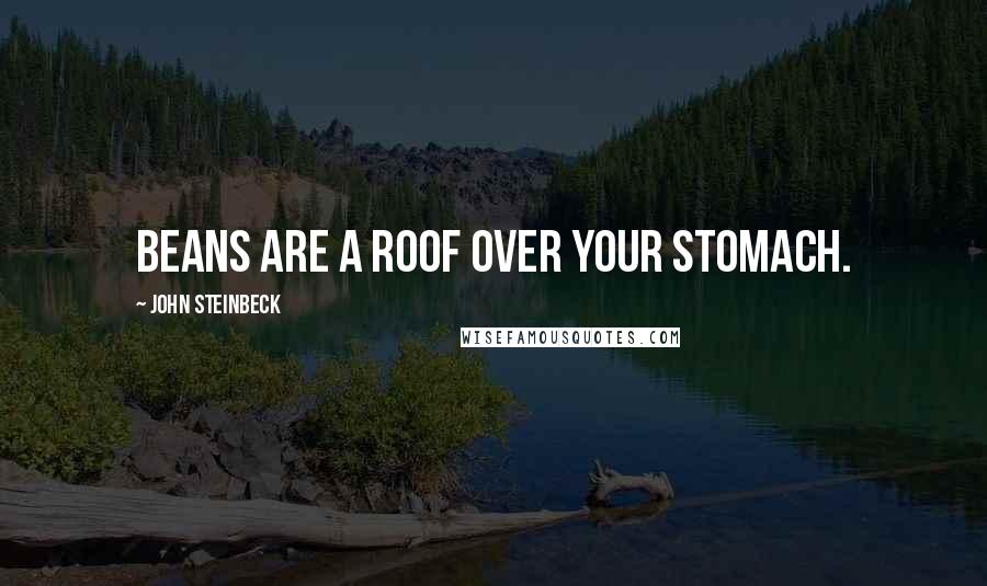 John Steinbeck Quotes: Beans are a roof over your stomach.