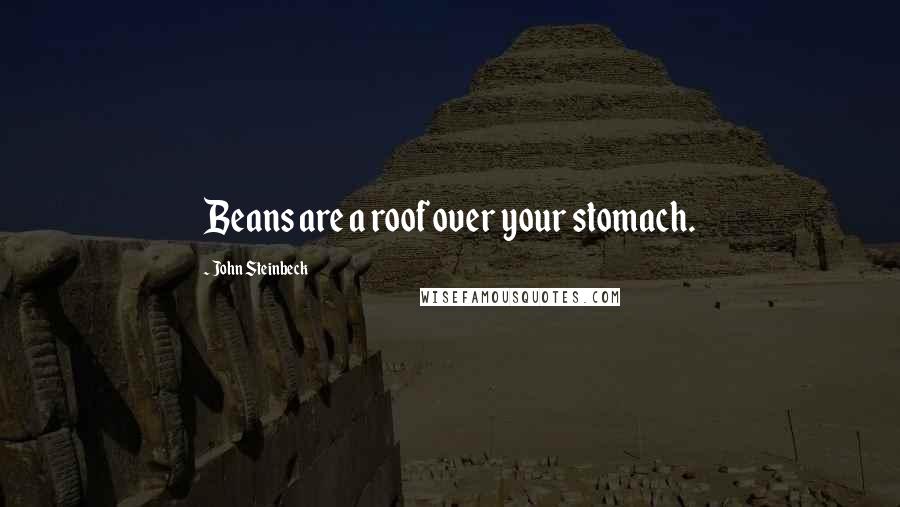 John Steinbeck Quotes: Beans are a roof over your stomach.