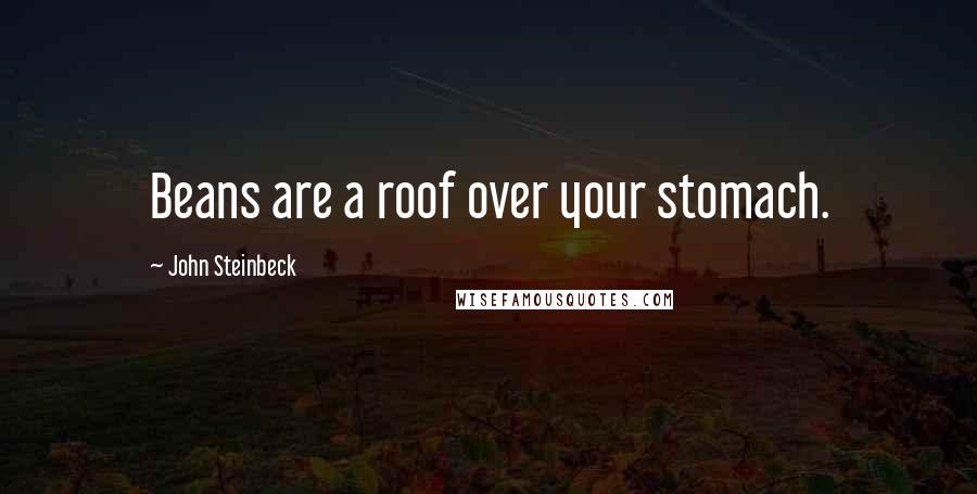 John Steinbeck Quotes: Beans are a roof over your stomach.