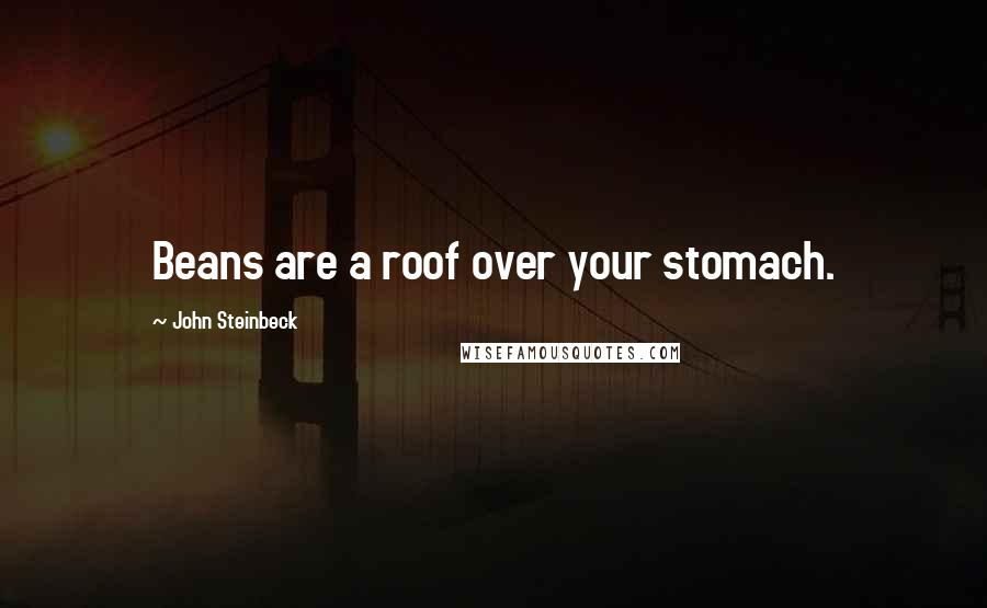 John Steinbeck Quotes: Beans are a roof over your stomach.