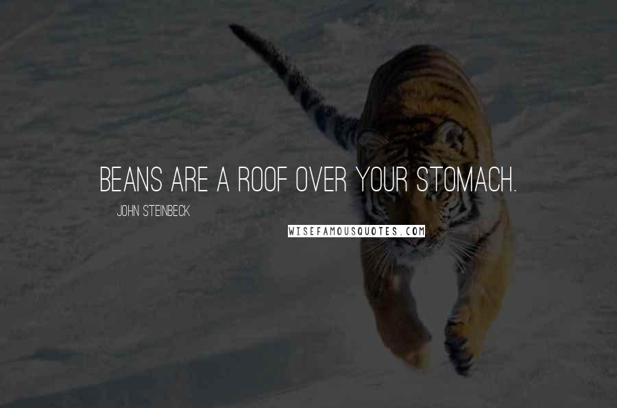 John Steinbeck Quotes: Beans are a roof over your stomach.