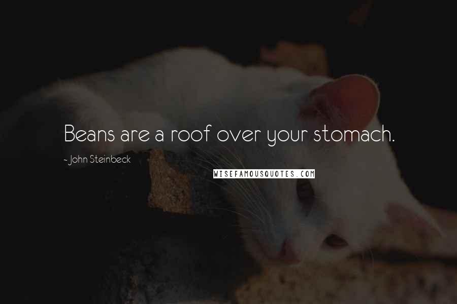 John Steinbeck Quotes: Beans are a roof over your stomach.