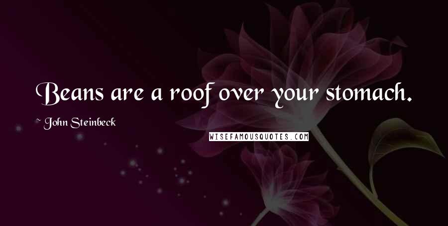 John Steinbeck Quotes: Beans are a roof over your stomach.