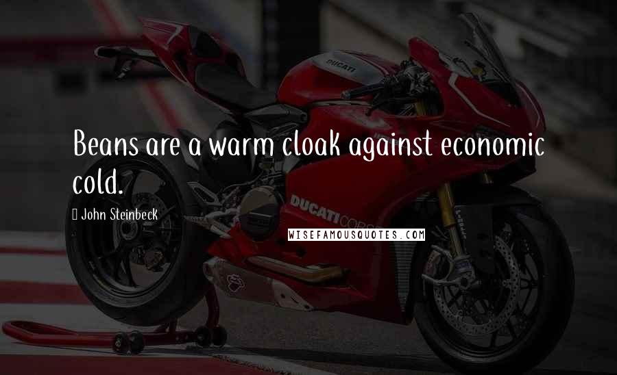 John Steinbeck Quotes: Beans are a warm cloak against economic cold.