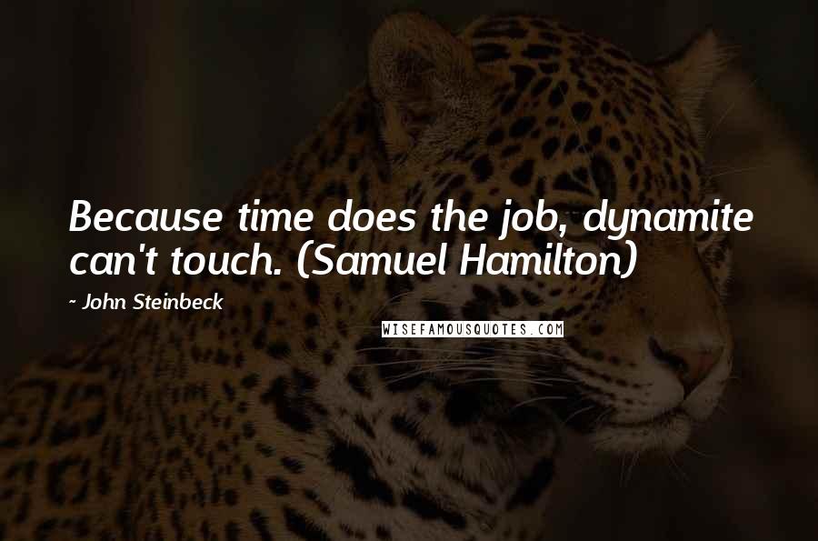 John Steinbeck Quotes: Because time does the job, dynamite can't touch. (Samuel Hamilton)