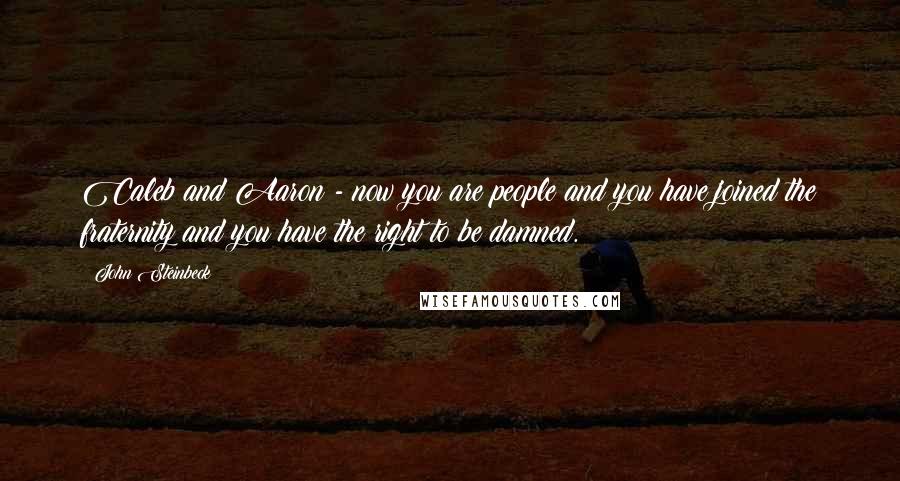 John Steinbeck Quotes: Caleb and Aaron - now you are people and you have joined the fraternity and you have the right to be damned.