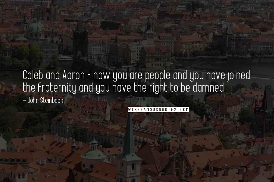 John Steinbeck Quotes: Caleb and Aaron - now you are people and you have joined the fraternity and you have the right to be damned.