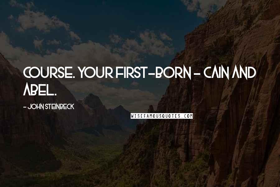 John Steinbeck Quotes: Course. Your first-born - Cain and Abel.