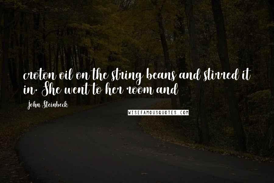 John Steinbeck Quotes: croton oil on the string beans and stirred it in. She went to her room and