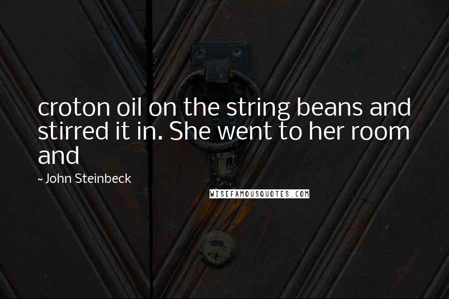 John Steinbeck Quotes: croton oil on the string beans and stirred it in. She went to her room and