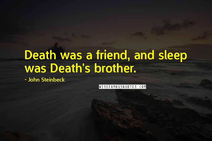 John Steinbeck Quotes: Death was a friend, and sleep was Death's brother.