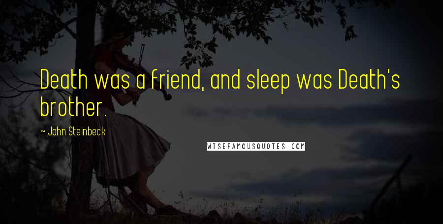 John Steinbeck Quotes: Death was a friend, and sleep was Death's brother.