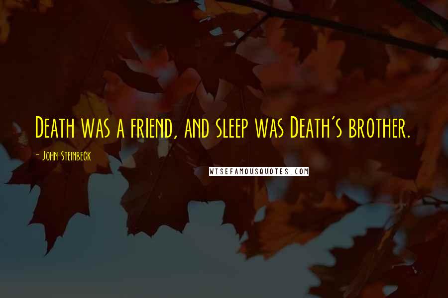 John Steinbeck Quotes: Death was a friend, and sleep was Death's brother.