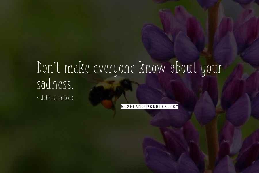 John Steinbeck Quotes: Don't make everyone know about your sadness.