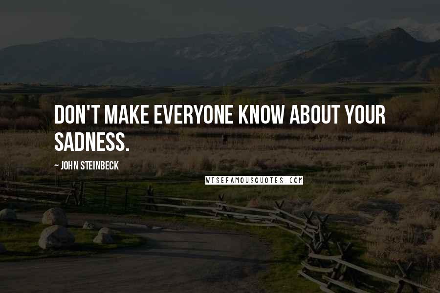 John Steinbeck Quotes: Don't make everyone know about your sadness.