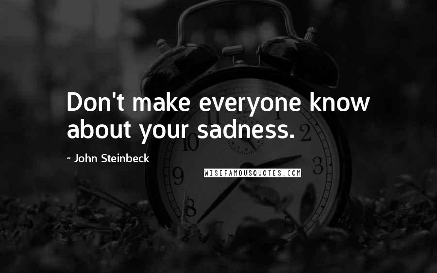 John Steinbeck Quotes: Don't make everyone know about your sadness.