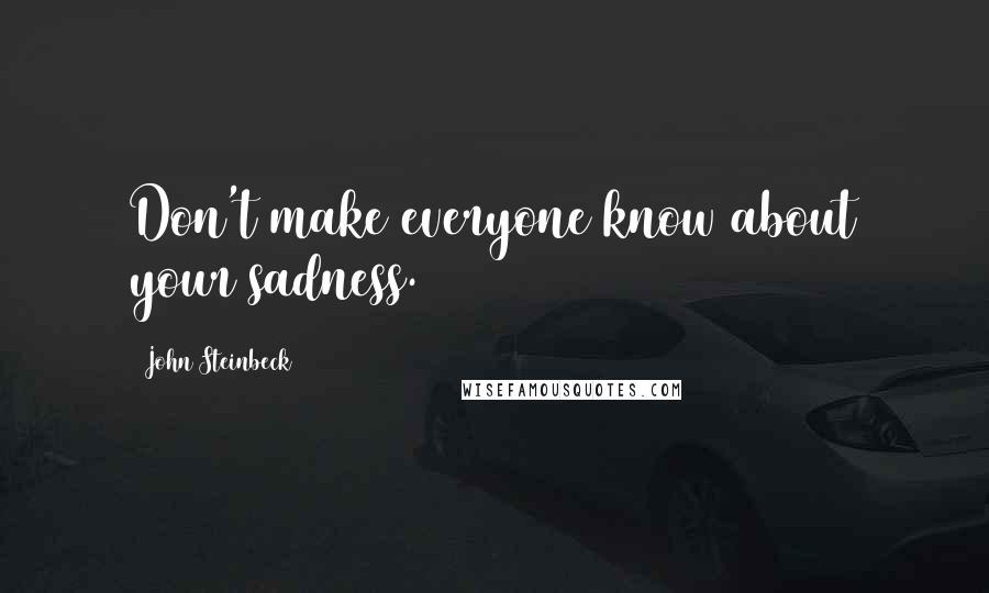 John Steinbeck Quotes: Don't make everyone know about your sadness.