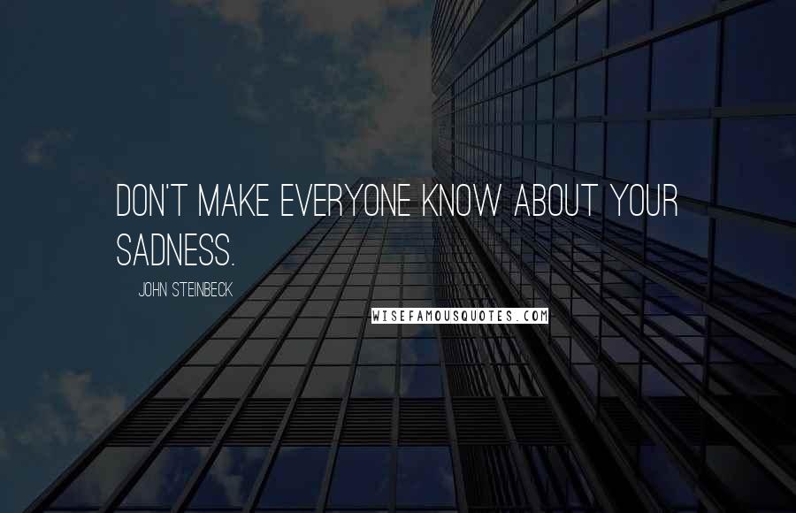 John Steinbeck Quotes: Don't make everyone know about your sadness.