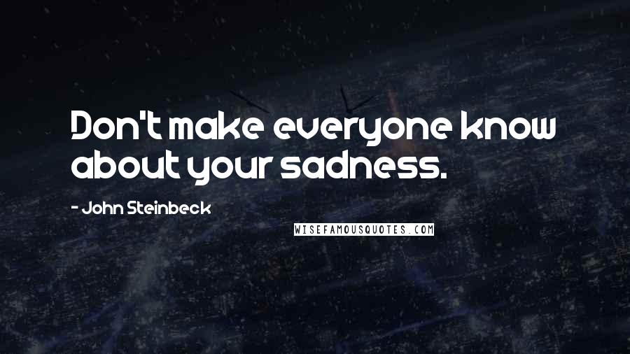 John Steinbeck Quotes: Don't make everyone know about your sadness.