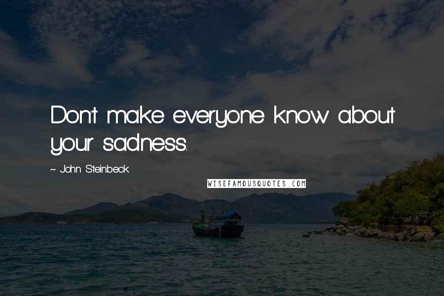 John Steinbeck Quotes: Don't make everyone know about your sadness.