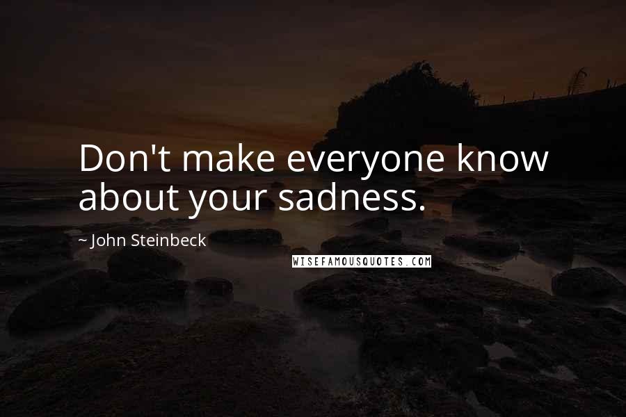 John Steinbeck Quotes: Don't make everyone know about your sadness.