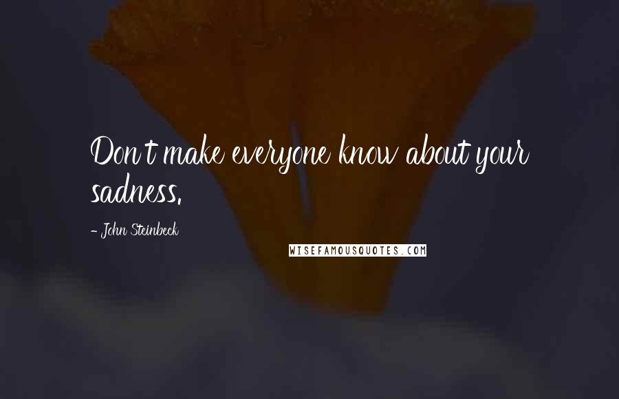 John Steinbeck Quotes: Don't make everyone know about your sadness.