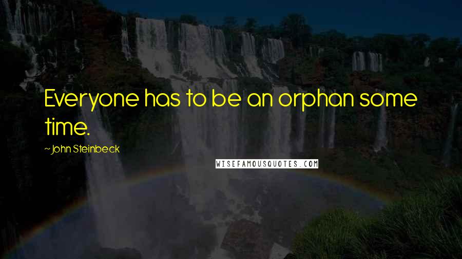 John Steinbeck Quotes: Everyone has to be an orphan some time.