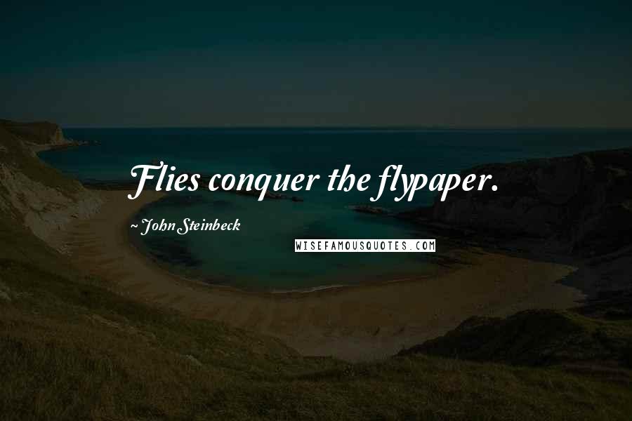 John Steinbeck Quotes: Flies conquer the flypaper.