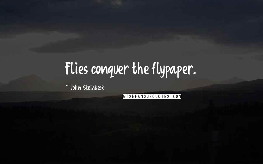 John Steinbeck Quotes: Flies conquer the flypaper.