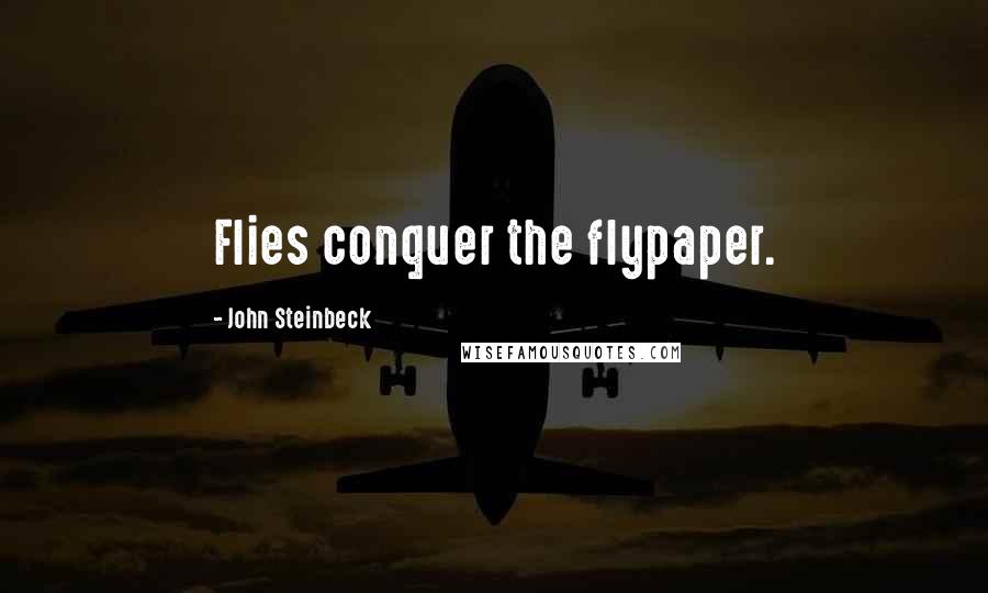 John Steinbeck Quotes: Flies conquer the flypaper.