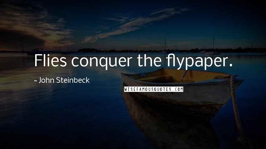 John Steinbeck Quotes: Flies conquer the flypaper.
