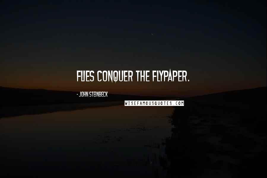 John Steinbeck Quotes: Flies conquer the flypaper.