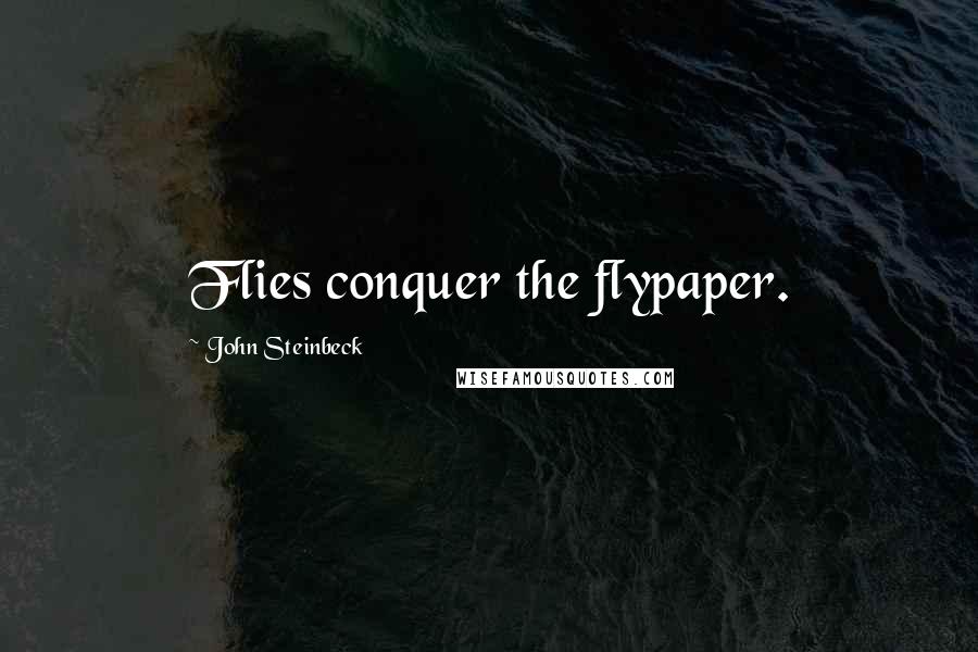 John Steinbeck Quotes: Flies conquer the flypaper.