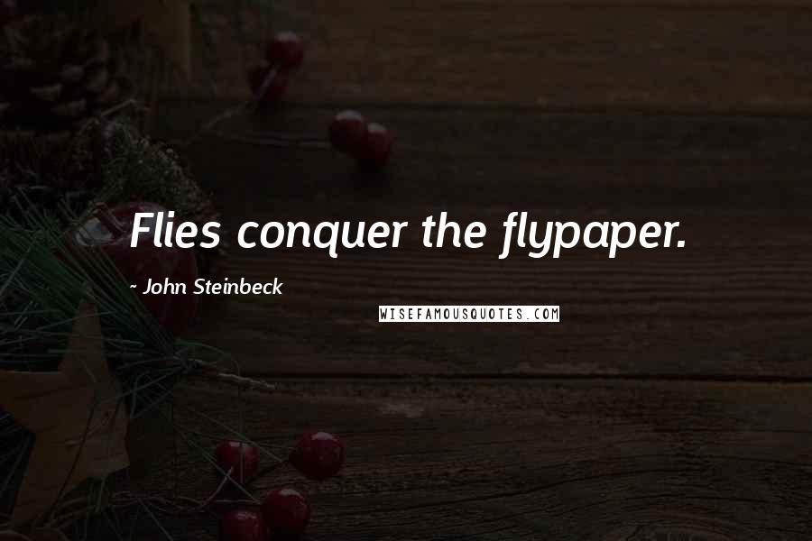 John Steinbeck Quotes: Flies conquer the flypaper.