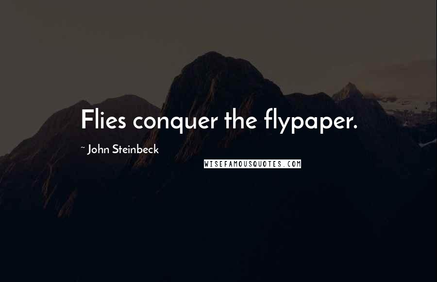 John Steinbeck Quotes: Flies conquer the flypaper.