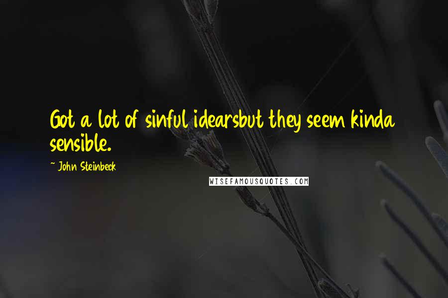 John Steinbeck Quotes: Got a lot of sinful idearsbut they seem kinda sensible.