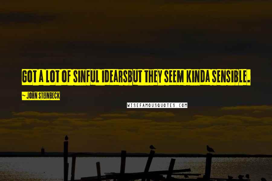 John Steinbeck Quotes: Got a lot of sinful idearsbut they seem kinda sensible.