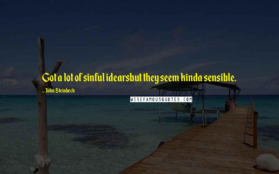 John Steinbeck Quotes: Got a lot of sinful idearsbut they seem kinda sensible.