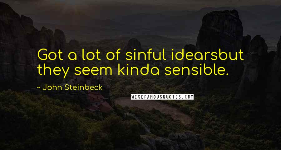 John Steinbeck Quotes: Got a lot of sinful idearsbut they seem kinda sensible.