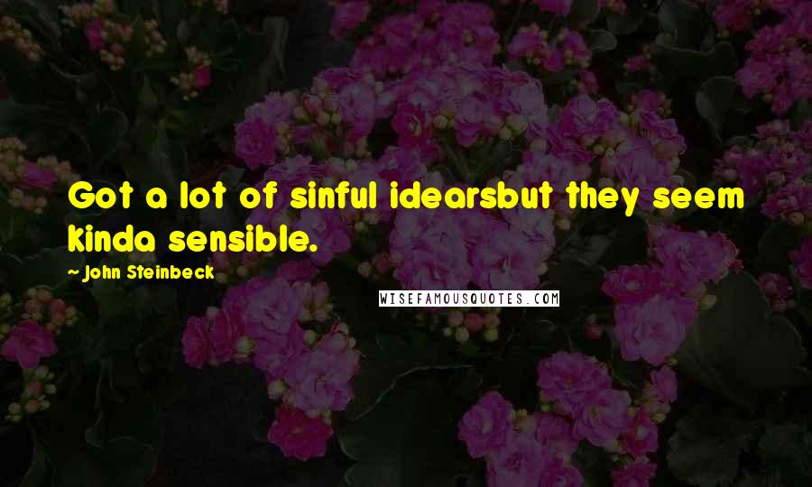 John Steinbeck Quotes: Got a lot of sinful idearsbut they seem kinda sensible.