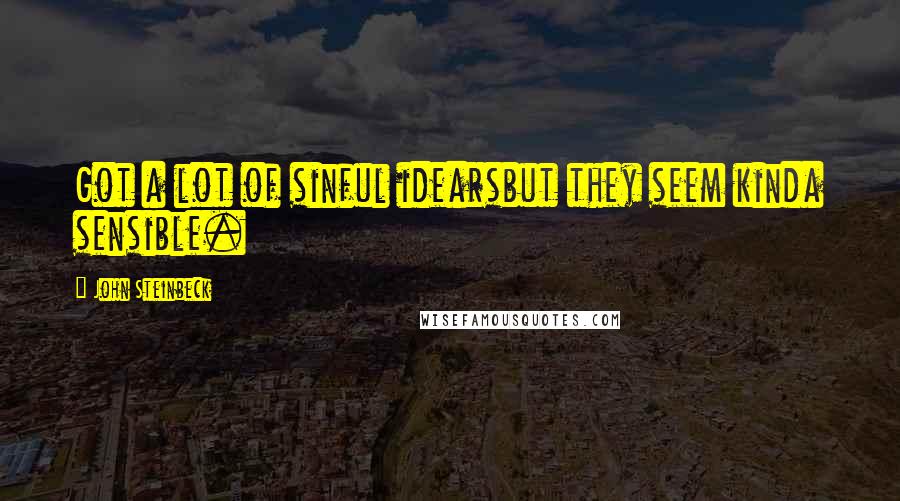 John Steinbeck Quotes: Got a lot of sinful idearsbut they seem kinda sensible.