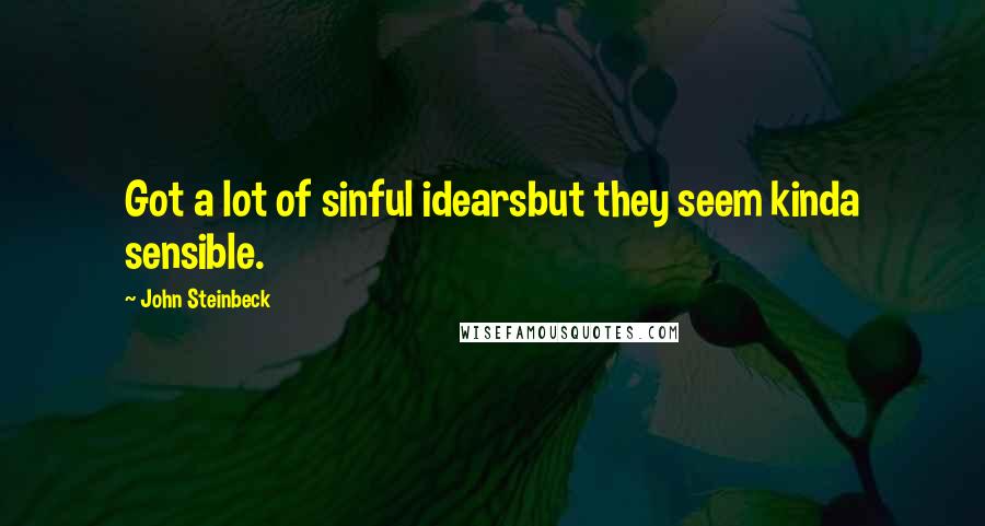 John Steinbeck Quotes: Got a lot of sinful idearsbut they seem kinda sensible.