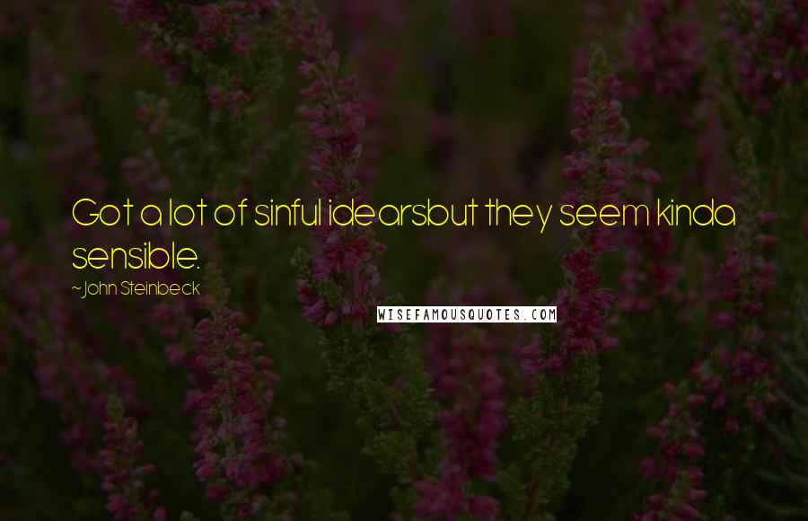 John Steinbeck Quotes: Got a lot of sinful idearsbut they seem kinda sensible.