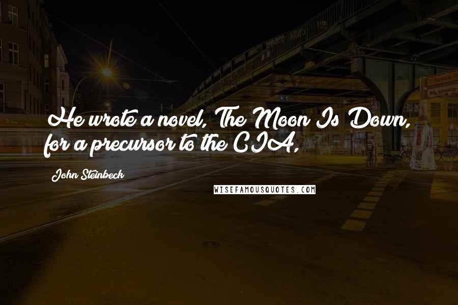 John Steinbeck Quotes: He wrote a novel, The Moon Is Down, for a precursor to the CIA,