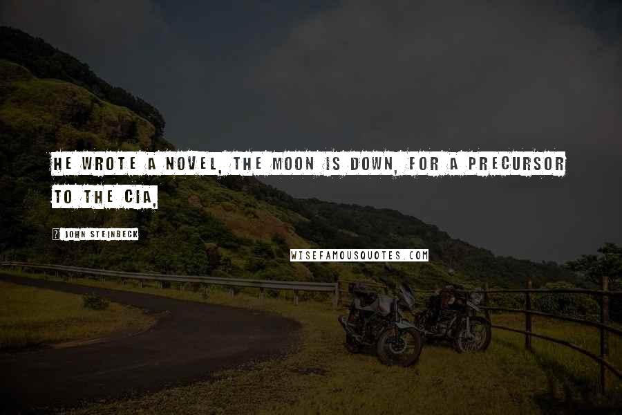 John Steinbeck Quotes: He wrote a novel, The Moon Is Down, for a precursor to the CIA,